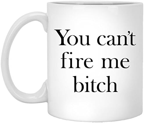 SAYOMEN - You cant fire me bitch, Tenure, coffee Mug, tenure mug, entrepreneur Mug, im the boss, tenured mug, mug, dishwasher safe, MUG 15oz