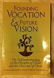 Founding Vocation & Future Vision: The Self-Understanding of the Disciples of Christ and the Churche by 