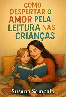 Livro Como despertar o amor pela leitura nas crianças: Ferramentas e dicas para cultivar o hábito de ler desde cedo