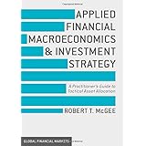 Applied Financial Macroeconomics and Investment Strategy: A Practitioner’s Guide to Tactical Asset Allocation (Global Financial Markets)