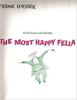 The Most Happy Fella Musical Play Based On Sidney Howard S They Knew What They Wanted Music Lyrics And Libretto By F Loesser Etc Loesser Frank Amazon Com Books
