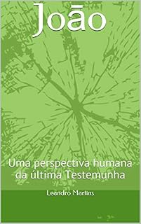 Livro Joāo: Uma perspectiva humana da última testemunha (Apocalipse Livro 1)