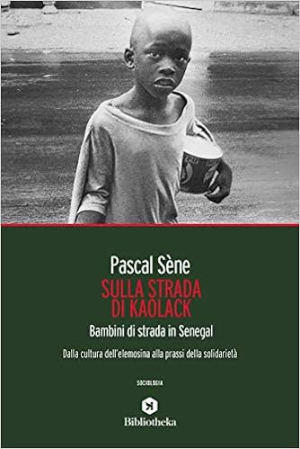 Amazon Fr Sulla Strada Di Kaolack Bambini Di Strada In Senegal Dalla Cultura Dell Elemosina Alla Prassi Della Solidarieta Sene Pascal Livres