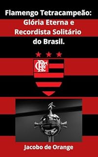 Livro Flamengo Tetracampeão: Glória Eterna e Recordista Solitário do Brasil.