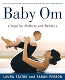 Baby Om: Yoga for Mothers and Babies by Laura Staton, Sarah Perron