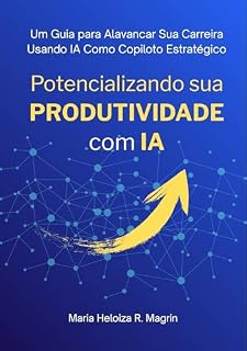 Livro Potencializando sua produtividade com IA: Um Guia para Alavancar Sua Carreira Usando IA Como Copiloto Estratégico