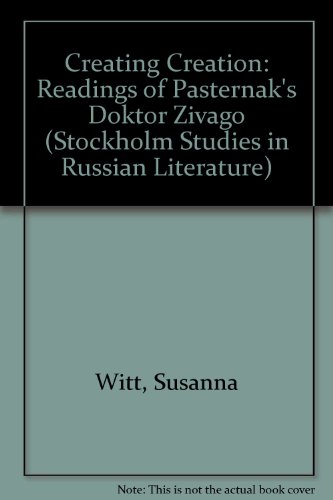Creating Creation: Readings of Pasternak's Doktor Zivago (Acta Universitatis Stockholmiensis. Stockholm Studies in Russian Literature, 33)