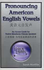 Pronouncing American English Vowels An Accent Guide For Native Mandarin Chinese Speakers Sarah Hoefflin 9780975381601 Amazon Com Books