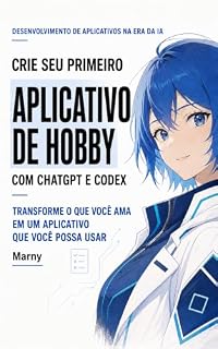 Livro Crie seu primeiro aplicativo de hobby com ChatGPT e Codex: Transforme o que você ama em um aplicativo que você possa usar