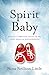 Spirit Baby: Travels Through China on the Long Road to Motherhood by Nina  Neilson Little