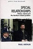 Special Relationships: Britain, Ireland and the Northern Ireland Problem, Paul Arthur, 0856406880