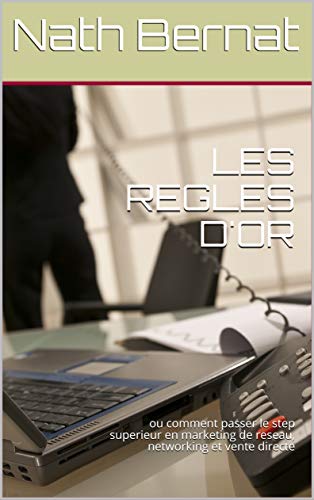 LES REGLES D'OR: ou comment passer le step superieur en marketing de reseau, networking et vente dir by Nath Bernat