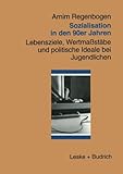 Image de Sozialisation in den 90er Jahren: Lebensziele, Wertmaßstäbe und politische Ideale bei Jugendlichen (German Edition)
