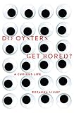 Do Oysters Get Bored?: A curious life by