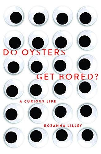 Do Oysters Get Bored?: A curious life by Rozanna Lilley