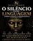 Livro O SILÊNCIO COMO LINGUAGEM: O ruído te convence, o silêncio te revela.