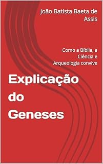 Livro Explicação do Geneses: Como a Bíblia, a Ciência e Arqueologia convive