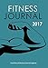 Fitness Journal 2017 : Food Diary & Workout Journal Logbook: Get Fit, Stay Fit & Stick To Your Fitness Goals With This Fitness Journal Notebook & Food Planner (Fitness Journals 2017)