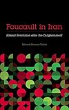 Foucault in Iran: Islamic Revolution after the Enlightenment (Muslim International)