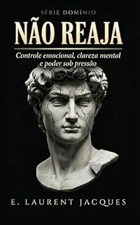 Livro NÃO REAJA: A Disciplina do Poder Emocional (SÉRIE DOMÍNIO Livro 1)