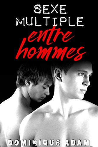 Sexe Multiple Entre Hommes (Histoire M/M Adulte): (Nouvelle Érotique MM, Amour Multiple, Première by Dominique Adam