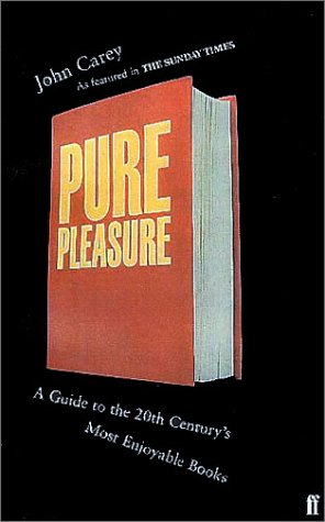 Pure Pleasure: A Guide to the Twenieth Century's Most Enjoyable Books by John Carey