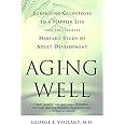 Aging Well: Surprising Guideposts to a Happier Life from the Landmark Harvard Study of Adult Development