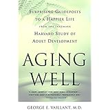 Aging Well: Surprising Guideposts to a Happier Life from the Landmark Harvard Study of Adult Development