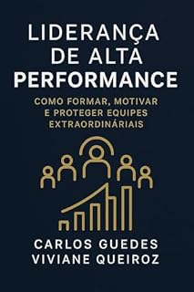 Livro Liderança de Alta Performance: Como Formar, Motivar e Proteger Equipes Extraordinárias