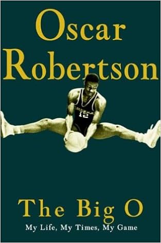 The Big O: My Life, My Times, My Game, by Oscar Robertson The Big O: My Life, My Times, My Game, by Oscar Robertson