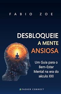 Livro DESBLOQUEIE A MENTE ANSIOSA - Um Guia para o Bem-Estar Mental na era do século XXI