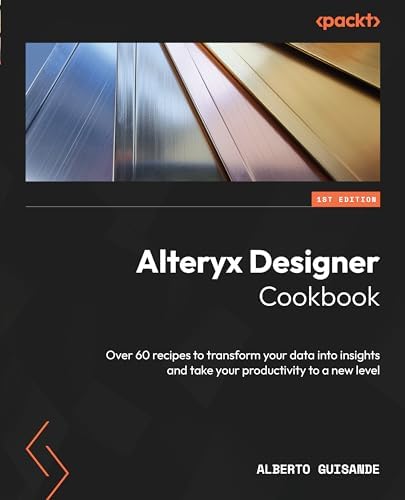 コンピュータ・IT Alteryx Designer The Definitive Guide Alteryx Designer: The Definitive Guide: Simplify and Automate Your