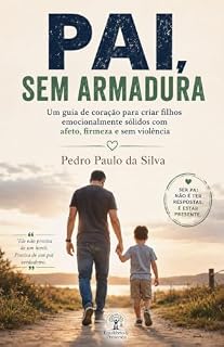 Livro PAI, SEM ARMADURA: Um guia de coração para criar filhos emocionalmente sólidos com afeto, firmeza e sem violência
