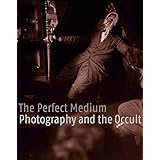 The Perfect Medium: Photography and the Occult
