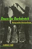 Down the Backstretch : Racing and the American Dream, Case, Carole, 0877228469