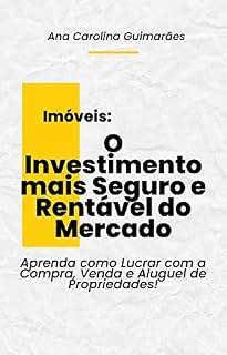 Livro Imóveis: O Investimento mais Seguro e Rentável do Mercado: Aprenda como Lucrar com a Compra, Venda e Aluguel de Propriedades!