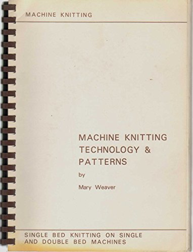 Machine knitting technology & patterns: Single bed knitting on single and double bed machines by Mary Weaver (Plastic Comb)