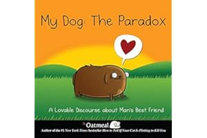 My Dog: The Paradox: A Lovable Discourse about Man's Best Friend (The Oatmeal Book 3)
