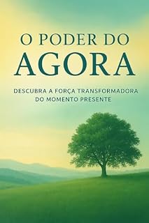 Livro O poder do agora (livro kindle ebook): Descubra a força transformadora do momento presente
