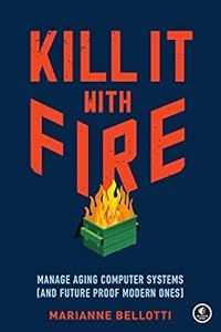 Kill It with Fire: Manage Aging Computer Systems (and Future Proof Modern Ones) book cover