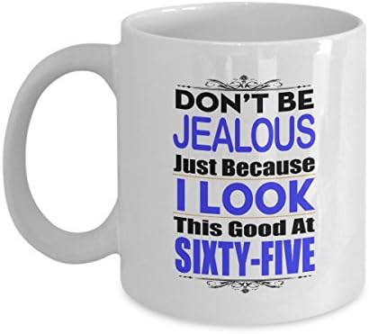 Don't Be Jealous... Good At SIXTY-FIVE Coffee Mug Tea - Gift for Dad Mom Sister Brother Son or Friends On Birthday, Christmas, New Year, Labor Day - White 11Oz Ceramic. h4549