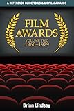 Film Awards: A Reference Guide to US & UK Film Awards Volume Two 1960-1979 (Volume 2) by Dr Brian Lindsay