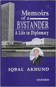 Memoirs Of A Bystander A Life In Diplomacy Iqbal Akhund