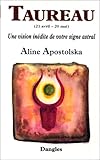 Une vision inédite de votre signe astral : Taureau, 21 avril-20 mai by Aline Apostolska
