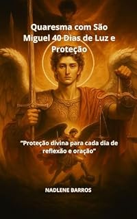 Livro Quaresma com São Miguel 40 Dias de Luz e Proteção : “Proteção divina para cada dia de reflexão e oração”