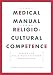 The Medical Manual for Religio-Cultural Competence:  Caring for Religiously Diverse Populations