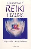 A Complete Book of Reiki Healing : Heal Yourself, Others, and the World Around You, Muller, Brigitte and Gunther, Horst H., 0940795167