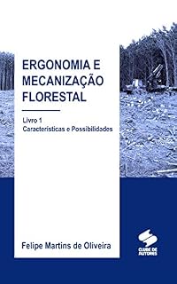 Livro Ergonomia e mecanização florestal: Livro 1 - características e possibilidades