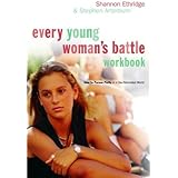 Every Young Woman's Battle Workbook: How to Pursue Purity in a Sex-Saturated World (The Every Man Series)