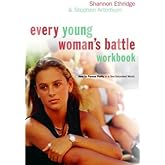 Every Young Woman's Battle Workbook: How to Pursue Purity in a Sex-Saturated World (The Every Man Series)
